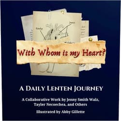Jenny Smith Walz,Tayler Necoechea,Abby Gillette,David Dreibelbis,Brooke Foster,Barbara Figge Fox,Kate Lasko,Tyler Mathiasen,Donna Richardson Robinson With Whom Is My Heart?: A Daily Lenten Journey
