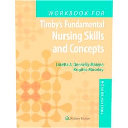 Loretta A Donnelly-Moreno,Brigitte Moseley,Mrs. Barbara Kuhn Timby RN BC BSN MA Workbook for Timby's Fundamental Nursing Skills and Concepts