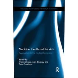 Victoria Bates,Alan Bleakley,Sam Goodman Medicine, Health and the Arts (Routledge Advances in the Medical Humanities)