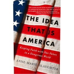 By Anne-Marie Slaughter (Author) Format: Kindle Edition The Idea That Is America: Keeping Faith With Our Values in a Dangerous World