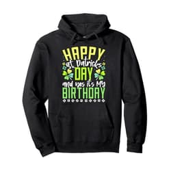 Saint Patrick's Day Lucky Gift Happy St Patricks Day Its My Birthday Born Irish Bday Pullover Hoodie