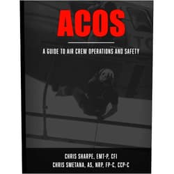 Chris Sharpe Chief Aircrewman, CFI (NRCM),Chris Smetana AS, NRP, FP-C, CCP-C, NRCM (HEMS Technical Crewmember),Mario Rene Avila Diaz CFI, Chief Pilot, Black Wolf Helicopters,Mike Boone BSN, RN, CFRN, CCRN ACOS: A Guide to Aircrew Operations and Safety (IA MED)