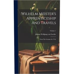 By Johann Wolfgang Von Goethe (Creator) Wilhelm Meister's Apprenticeship And Travels: From The German. In 3 Vol; Volume 1