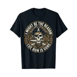 Funny Pirate Skull Rum Drinker Humor I Might Be The Reason The Rum is Gone Pirate Skull T-Shirt