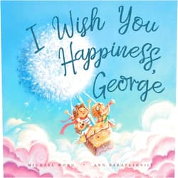 Michael Wong,Ann Baratashvili,David Miles I Wish You Happiness George (The Unconditional Love for George Series)