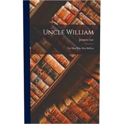 Jennette Lee Uncle William: The Man Who Was Shif'less
