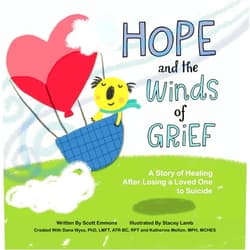 Scott Emmons,Stacey Lamb,Dana Wyss,Katherine Melton, MPH, MCHES Hope and the Winds of Grief: A Story of Healing After Losing a Loved One to Suicide