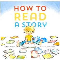 Kate Messner,Mark Siegel How to Read a Story: (Illustrated Children's Book, Picture Book for Kids, Read Aloud Kindergarten Books)