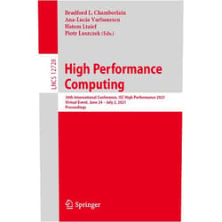 Bradford L. Chamberlain,Ana-Lucia Varbanescu,Hatem Ltaief,Piotr Luszczek High Performance Computing: 36th International Conference, ISC High Performance 2021, Virtual Event, June 24 – July 2, 2021, Proceedings (Theoretical Computer Science and General Issues)
