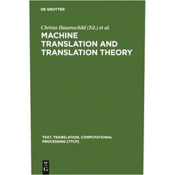 Christa Hauenschild,Susanne Heizmann Machine Translation and Translation Theory (Text, Translation, Computational Processing [TTCP] Book 1)