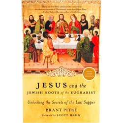 Brant Pitre,Scott Hahn Jesus and the Jewish Roots of the Eucharist: Unlocking the Secrets of the Last Supper