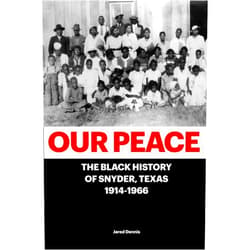 Jared Dennis Our Peace: The Black History of Snyder, Texas 1914-1966