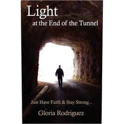 By Gloria Rodriguez (Author) Light at the End of the Tunnel: Just Have Faith & Stay Strong...