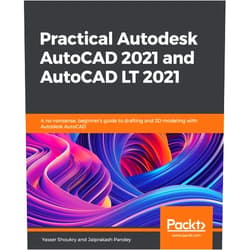 Yasser Shoukry,Jaiprakash Pandey Practical Autodesk AutoCAD 2021 and AutoCAD LT 2021: A no-nonsense, beginner's guide to drafting and 3D modeling with Autodesk AutoCAD