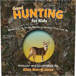 Allen Morris Jones Good Hunting for Kids: Growing Up to Be the Best Hunter You Can Be