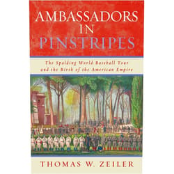 Thomas W. Zeiler author of Ambassadors in Pinstripes: The Spalding World Baseball Tour and t Ambassadors in Pinstripes: The Spalding World Baseball Tour and the Birth of the American Empire