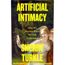Sherry Turkle Artificial Intimacy: Who We Become When We Talk to Machines
