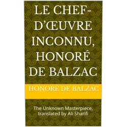 French Edition by Honoré de Balzac (Author), Ali Sharifi (Translator) Format: Kindle Edition Le chef-d’œuvre inconnu, Honoré de Balzac: The Unknown Masterpiece, translated by Ali Sharifi (French Edition)