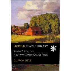 Clifton Lisle Sandy Flash, the Highwayman of Castle Rock