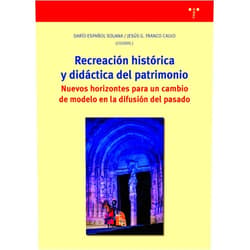 Darío Español Solana,Jesús G. Franco Calvo Recreación histórica y didáctica del patrimonio: Nuevos horizontes para un cambio de modelo en la difusión del pasado