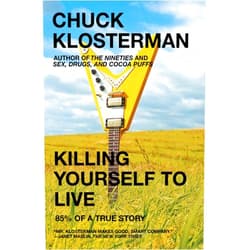 Chuck Klosterman Killing Yourself to Live: 85% of a True Story