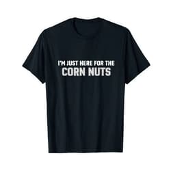 Drazzonga Tees I'm just here for the corn nuts T-Shirt