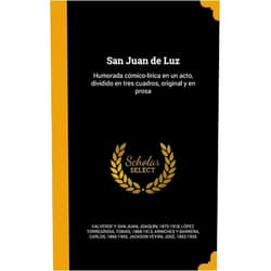Joaquín 1875-1918 Valverde y San Juan,Tomás 1868-1913 López Torregrosa,C Arniches y Barrera San Juan de Luz: Humorada cómico-lírica en un acto, dividido en tres cuadros, original y en prosa (Spanish Edition)
