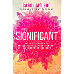Carol Burton McLeod,Amy Groeschel Significant: Becoming a Woman of Unique Purpose, True Identity, and Irrepressible Hope