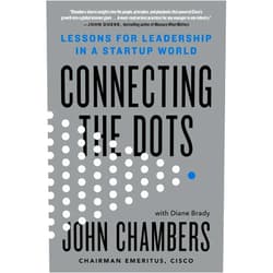By John Chambers (Author), Diane Brady (Author) Connecting the Dots: Lessons for Leadership in a Startup World