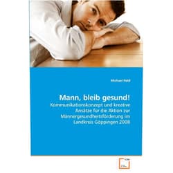Michael Held Mann, bleib gesund!: Kommunikationskonzept und kreative Ansätze für die Aktion zur Männergesundheitsförderung im Landkreis Göppingen 2008 (German Edition)