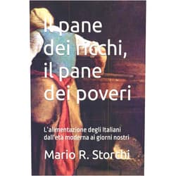Mario R. Storchi Il pane dei ricchi, il pane dei poveri: L’alimentazione degli Italiani dall'età moderna ai giorni nostri (La Storia e le storie) (Italian Edition)