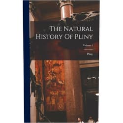 Pliny (the Elder ) The Natural History Of Pliny; Volume 1