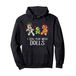 Halloween Voodoo Doll Witch Design Shop I Still Play With Dolls Halloween Costume Voodoo Doll Pullover Hoodie