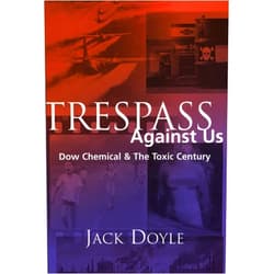 Jack Doyle Trespass Against Us: Dow Chemical & The Toxic Century