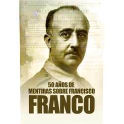 Spanish Edition by Álvaro Romero Ferreiro (Author), Javier García Isac (Author), Raúl Quirós Delgado (Author), José Piñeiro Maceiras (Author), José Ramón Ferrandis Muñoz (Author), Javier Arcas González (Author), Blas Piñar Gutierrez (Author), José Mª Manrique García (Author), Francisco Torres Garcia (Author), JOSE MANUEL BOU BLANC (Author), Lorenzo Fernández-Navarro de los Paños Álvarez de Miranda (Author), Eduardo Arias Hijas (Author) & 9 more 50 años de mentiras sobre Francisco Franco