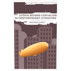 Raphael Kabo,Bryan Cheyette,Martin Paul Eve Utopia Beyond Capitalism in Contemporary Literature: A Commons Poetics (New Horizons in Contemporary Writing)