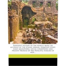 John Clark Ridpath Ridpath's history of the world; being an account of the ethnic origin, primitive estate, early migrations, social conditions and present promise of the principal families of men .. Volume 1