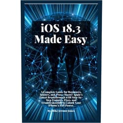 Mike Jerome Jones iOS 18.3 made Easy: A Complete Guide for Beginners, Seniors, and Pros—Master Apple’s Latest Breakthrough with Step-by-Step Features, Fixes, and Troubleshooting to Unlock Your iPhone’s Full Power.
