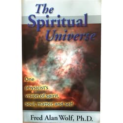 By Fred Alan Wolf PhD (Author) The Spiritual Universe: One Physicist's Vision of Spirit, Soul, Matter, and Self