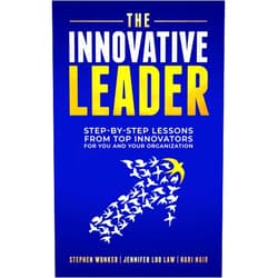Stephen Wunker,Jennifer Luo Law,Hari Nair The Innovative Leader: Step-By-Step Lessons from Top Innovators For You and Your Organization