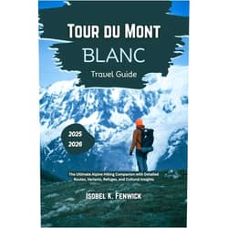 By Isobel K. Fenwick (Author) Format: Kindle Edition Tour du Mont Blanc Travel Guide 2025 - 2026: The Ultimate Alpine Hiking Companion with Detailed Routes, Variants, Refuges, and Cultural Insights (Journeys of Desire and Discovery Book 3)