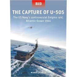 Mark Lardas,Irene Cano Rodríguez The Capture of U-505: The US Navy's controversial Enigma raid, Atlantic Ocean 1944 (Raid, 58)