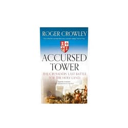 By Roger Crowley (Author) Accursed Tower: The Crusaders' Last Battle for the Holy Land
