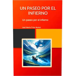 Spanish Edition by JOSE MARIA FRIAS MUÑOZ (Author), INOCENCIO JESUS RODRIGUEZ DIONIS (Illustrator, Preface) UN PASEO POR EL INFIERNO (Spanish Edition)