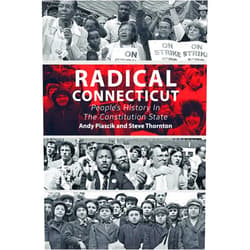Andy Piascik,Steve Thornton Radical Connecticut: People’s History In The Constitution State