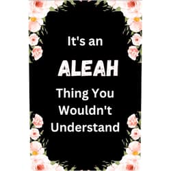 Stevie Seven Oakley It's an Aleah Thing You Wouldn't Understand Notebook: Personalized & Funny Gift for Girls or Women Named Aleah