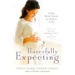 Donna-Marie Cooper O'Boyle,Mother Teresa of Calcutta Prayerfully Expecting: A Nine-Month Novena for Mothers to Be