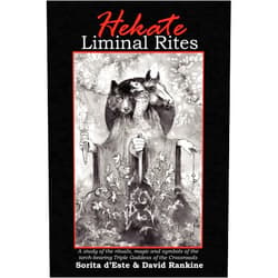 Sorita D'Este,David Rankine Hekate Liminal Rites: A Study of the rituals, magic and symbols of the torch-bearing Triple Goddess of the Crossroads