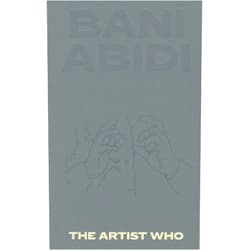 Saira Ansari,Bani Abidi,Hoor Al Qasimi,Sarnath Banerjee,Vazira Fazila-Yacoobali Zamindar,Natasha Ginwala,Abeera Kamran,Omar Kasmani,Adnan Madani,Huma Mulji,Hemant Sareen,Adania Shibli Bani Abidi: The Artist Who