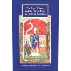 Steven Boardman,Eila Williamson,Alan MacQuarrie,Audrey-Beth Fitch,David Ditchburn,Helen Birkett,Mark A. Hall,Matthew H. Hammond,Rachel Butter,Sim Innes,Thomas O Clancy The Cult of Saints and the Virgin Mary in Medieval Scotland (Studies in Celtic History, 28)